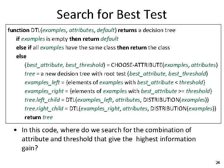 Search for Best Test function DTL(examples, attributes, default) returns a decision tree if examples