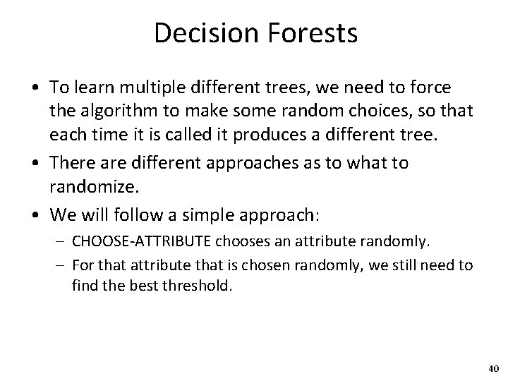 Decision Forests • To learn multiple different trees, we need to force the algorithm