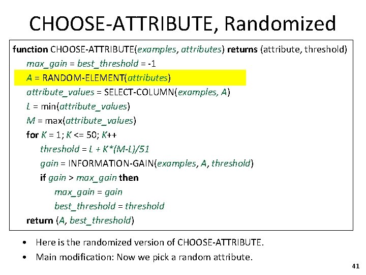 CHOOSE-ATTRIBUTE, Randomized function CHOOSE-ATTRIBUTE(examples, attributes) returns (attribute, threshold) max_gain = best_threshold = -1 A