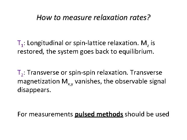 How to measure relaxation rates? T 1: Longitudinal or spin-lattice relaxation. Mz is restored,