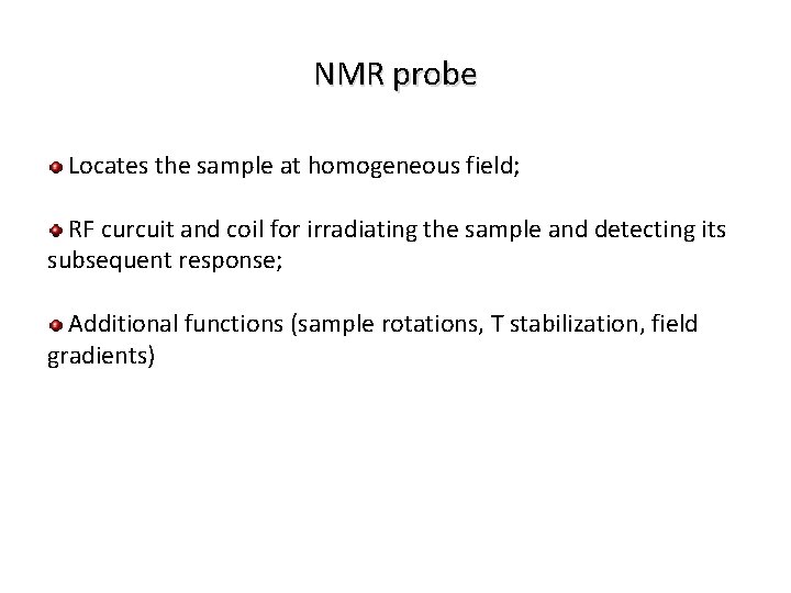 NMR probe Locates the sample at homogeneous field; RF curcuit and coil for irradiating