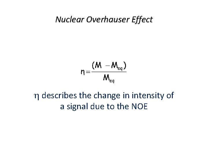 Nuclear Overhauser Effect describes the change in intensity of a signal due to the