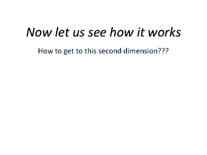 Now let us see how it works How to get to this second dimension?