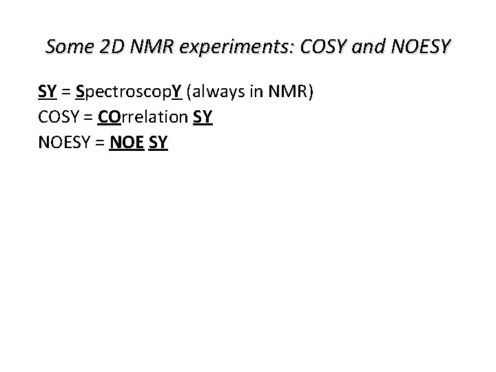 Some 2 D NMR experiments: COSY and NOESY SY = Spectroscop. Y (always in