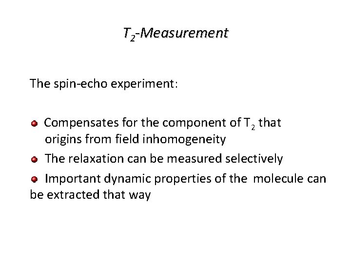T 2 -Measurement The spin-echo experiment: Compensates for the component of T 2 that