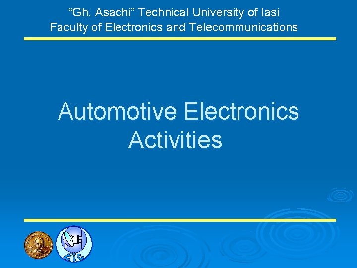“Gh. Asachi” Technical University of Iasi Faculty of Electronics and Telecommunications Automotive Electronics Activities