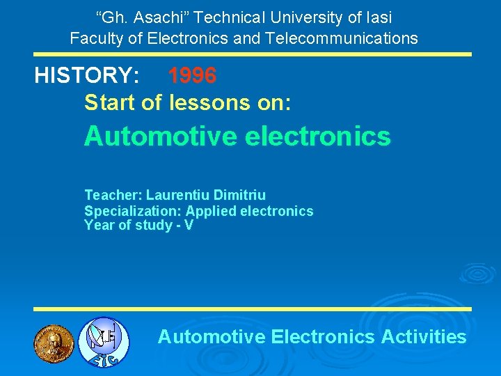 “Gh. Asachi” Technical University of Iasi Faculty of Electronics and Telecommunications HISTORY: 1996 Start