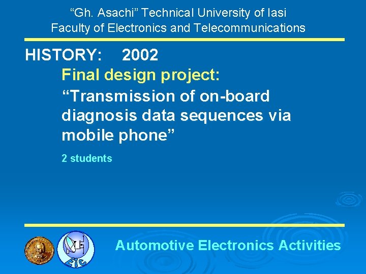 “Gh. Asachi” Technical University of Iasi Faculty of Electronics and Telecommunications HISTORY: 2002 Final