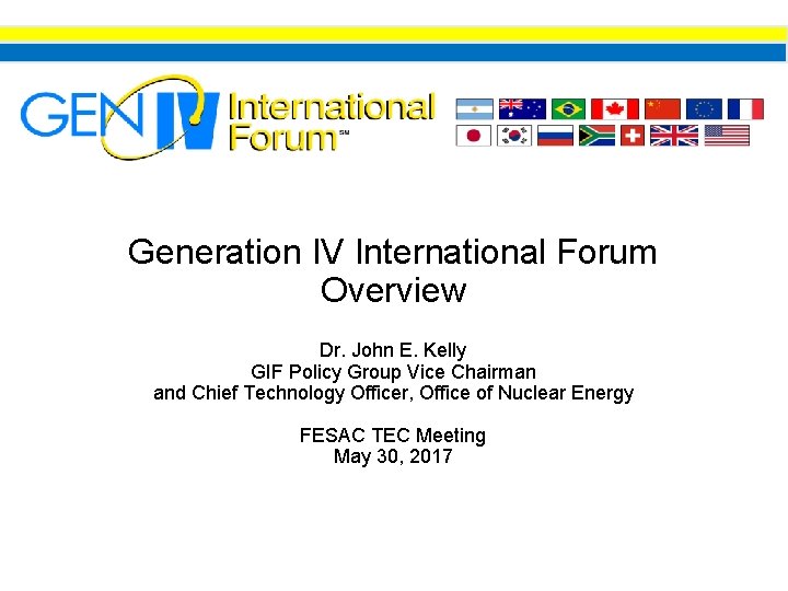 Generation IV International Forum Overview Dr. John E. Kelly GIF Policy Group Vice Chairman