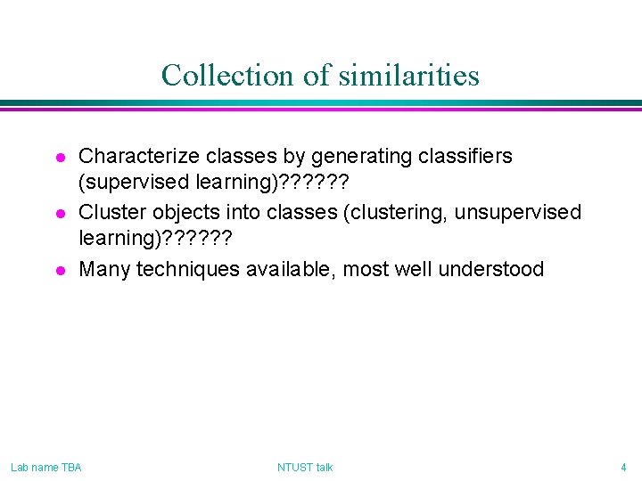 Collection of similarities l l l Characterize classes by generating classifiers (supervised learning)? ?