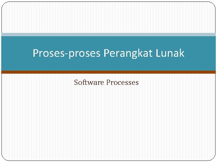 Proses-proses Perangkat Lunak Software Processes 