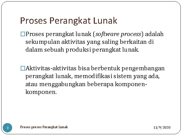 Proses Perangkat Lunak �Proses perangkat lunak (software process) adalah sekumpulan aktivitas yang saling berkaitan