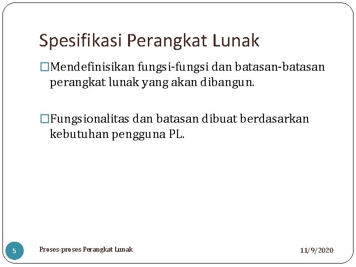 Spesifikasi Perangkat Lunak �Mendefinisikan fungsi-fungsi dan batasan-batasan perangkat lunak yang akan dibangun. �Fungsionalitas dan