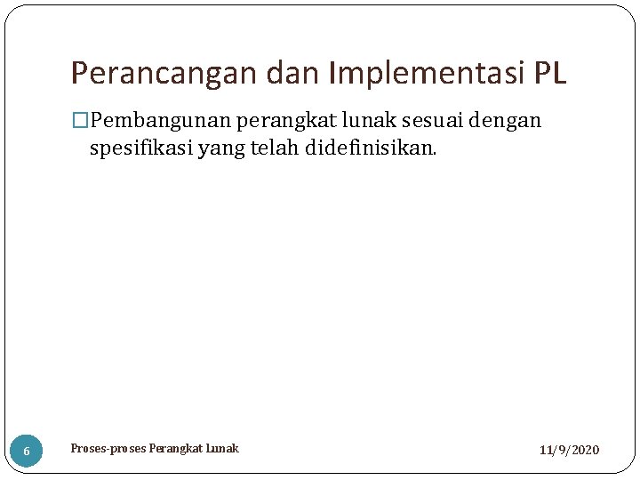 Perancangan dan Implementasi PL �Pembangunan perangkat lunak sesuai dengan spesifikasi yang telah didefinisikan. 6