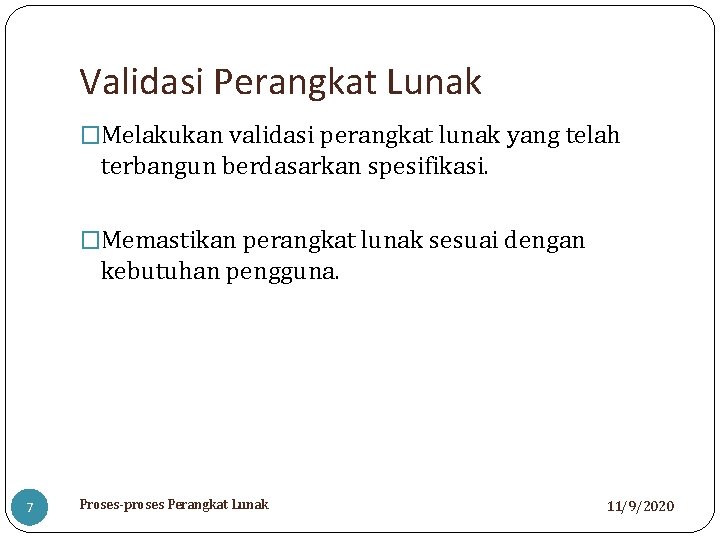 Validasi Perangkat Lunak �Melakukan validasi perangkat lunak yang telah terbangun berdasarkan spesifikasi. �Memastikan perangkat