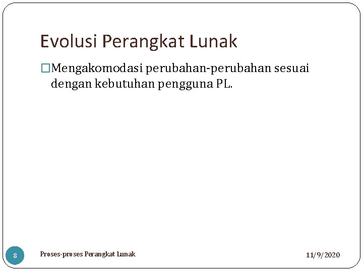 Evolusi Perangkat Lunak �Mengakomodasi perubahan-perubahan sesuai dengan kebutuhan pengguna PL. 8 Proses-proses Perangkat Lunak