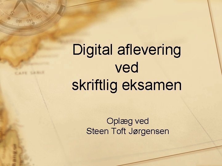 Digital aflevering ved skriftlig eksamen Oplæg ved Steen Toft Jørgensen 