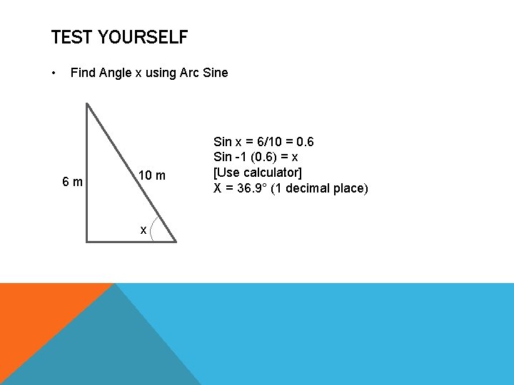 TEST YOURSELF • Find Angle x using Arc Sine 6 m 10 m x TEST YOURSELF • Find Angle x using Arc Sine 6 m 10 m x