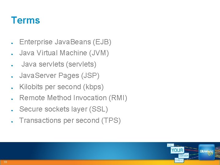 Terms ● ● 33 Enterprise Java. Beans (EJB) Java Virtual Machine (JVM) ● Java