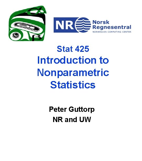 Stat 425 Introduction to Nonparametric Statistics Peter Guttorp NR and UW 