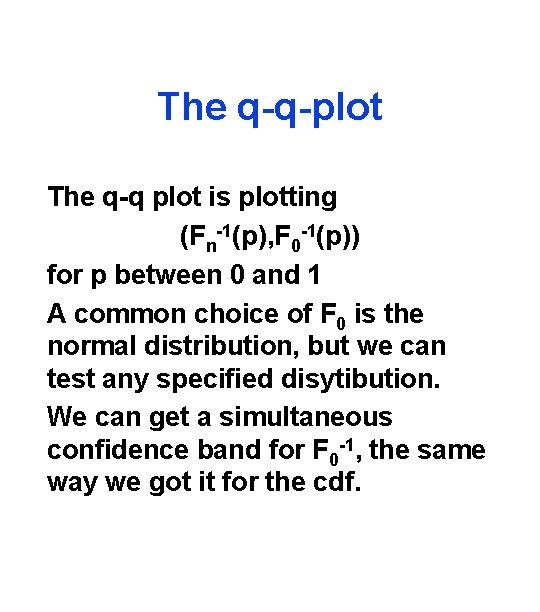 The q-q-plot The q-q plot is plotting (Fn-1(p), F 0 -1(p)) for p between