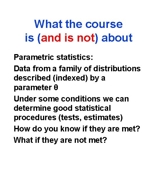 What the course is (and is not) about Parametric statistics: Data from a family