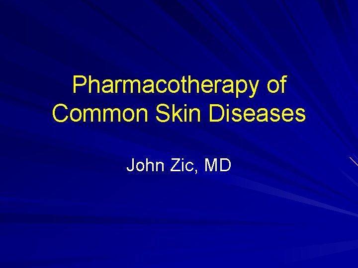 Pharmacotherapy of Common Skin Diseases John Zic, MD 