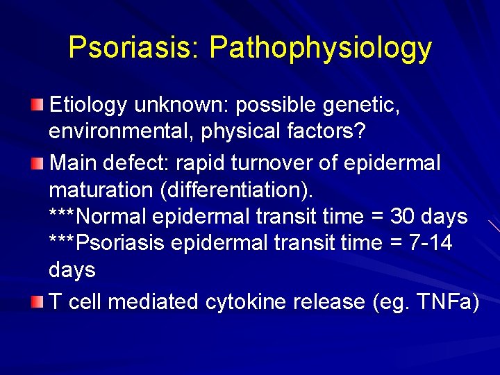 Psoriasis: Pathophysiology Etiology unknown: possible genetic, environmental, physical factors? Main defect: rapid turnover of