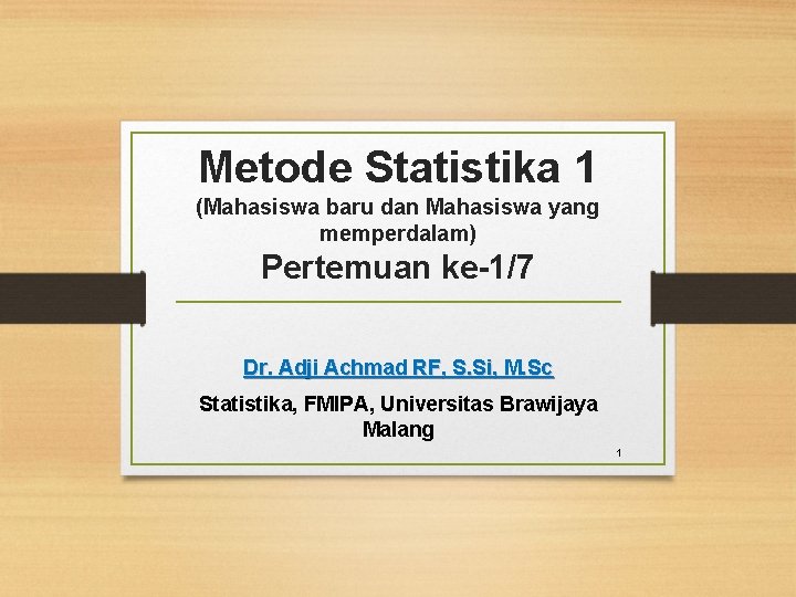 Metode Statistika 1 (Mahasiswa baru dan Mahasiswa yang memperdalam) Pertemuan ke-1/7 Dr. Adji Achmad