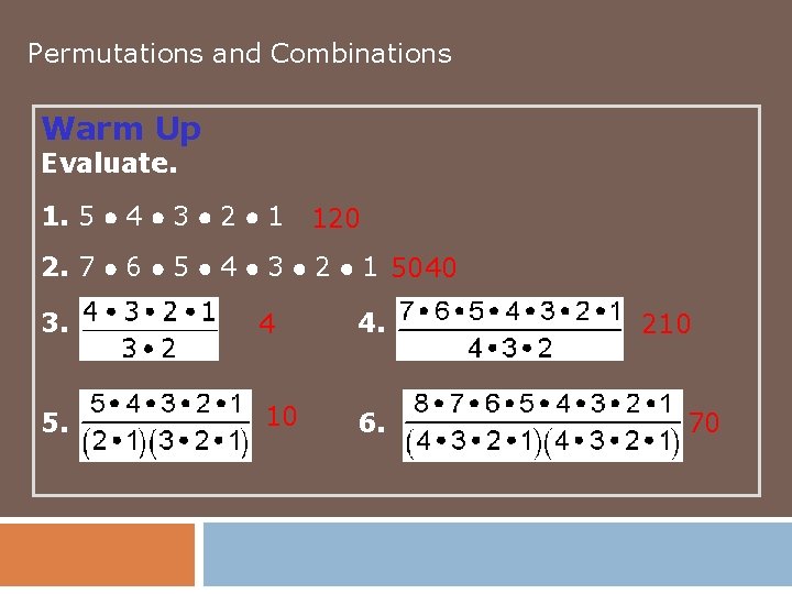 Permutations and Combinations Warm Up Evaluate. 1. 5 4 3 2 1 120 2.