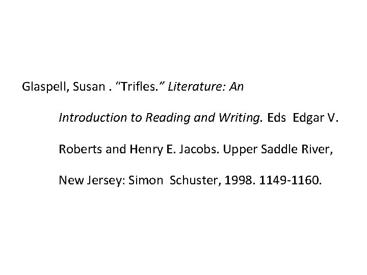 Glaspell, Susan. “Trifles. ” Literature: An Introduction to Reading and Writing. Eds Edgar V.