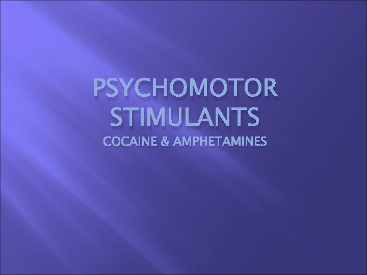 PSYCHOMOTOR STIMULANTS COCAINE & AMPHETAMINES 