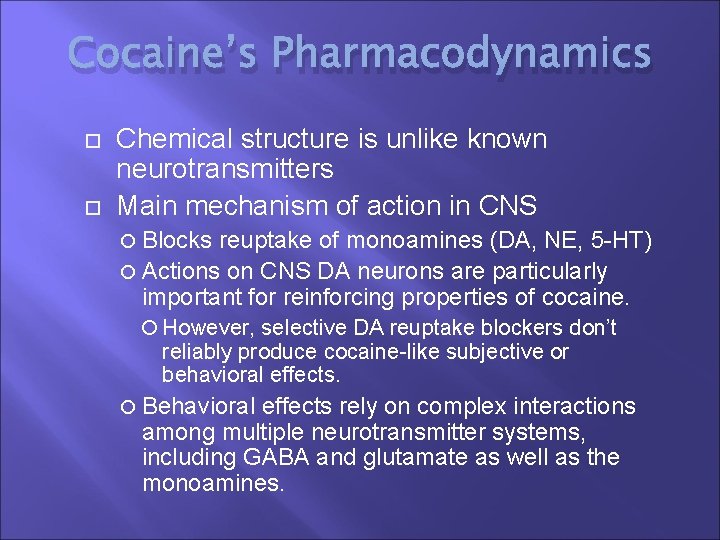 Cocaine’s Pharmacodynamics Chemical structure is unlike known neurotransmitters Main mechanism of action in CNS