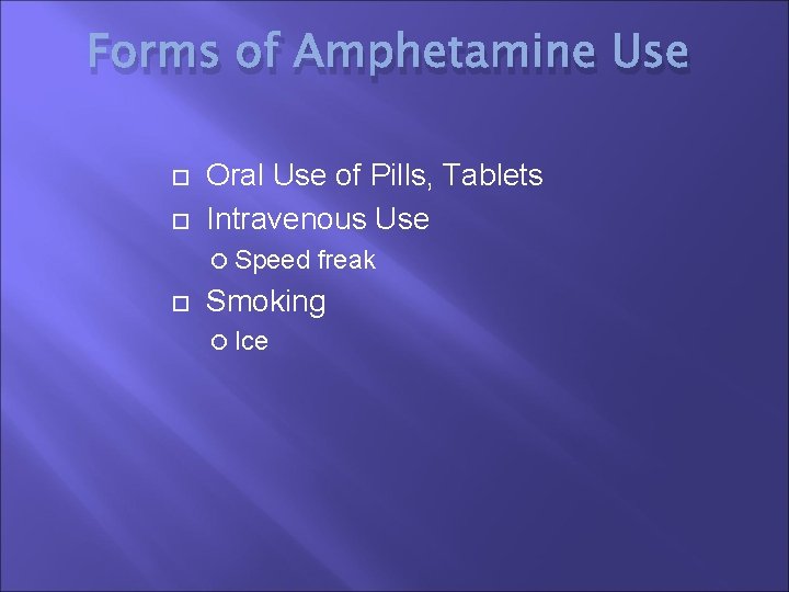 Forms of Amphetamine Use Oral Use of Pills, Tablets Intravenous Use Speed freak Smoking
