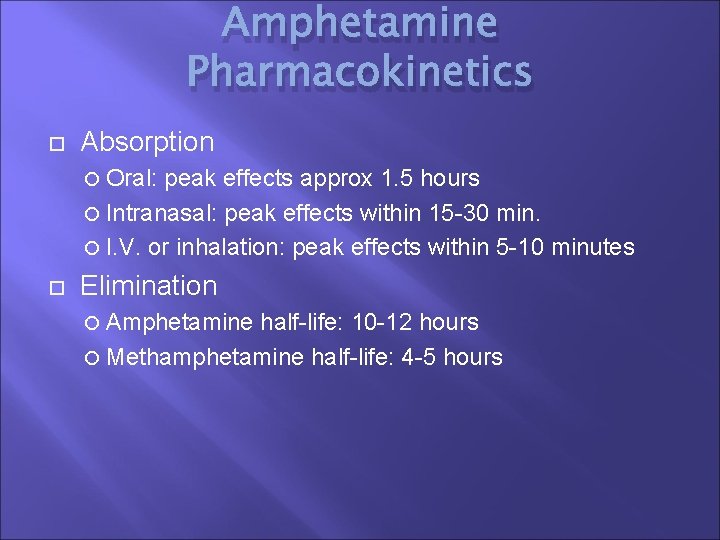 Amphetamine Pharmacokinetics Absorption Oral: peak effects approx 1. 5 hours Intranasal: peak effects within