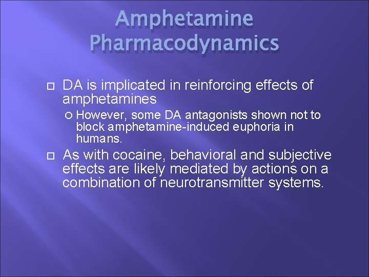 Amphetamine Pharmacodynamics DA is implicated in reinforcing effects of amphetamines However, some DA antagonists