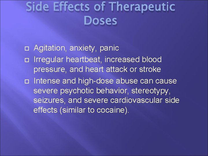 Side Effects of Therapeutic Doses Agitation, anxiety, panic Irregular heartbeat, increased blood pressure, and