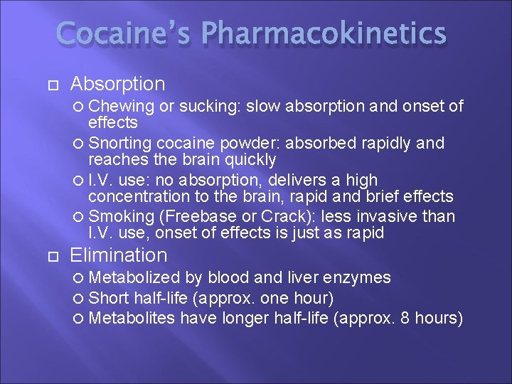 Cocaine’s Pharmacokinetics Absorption Chewing or sucking: slow absorption and onset of effects Snorting cocaine