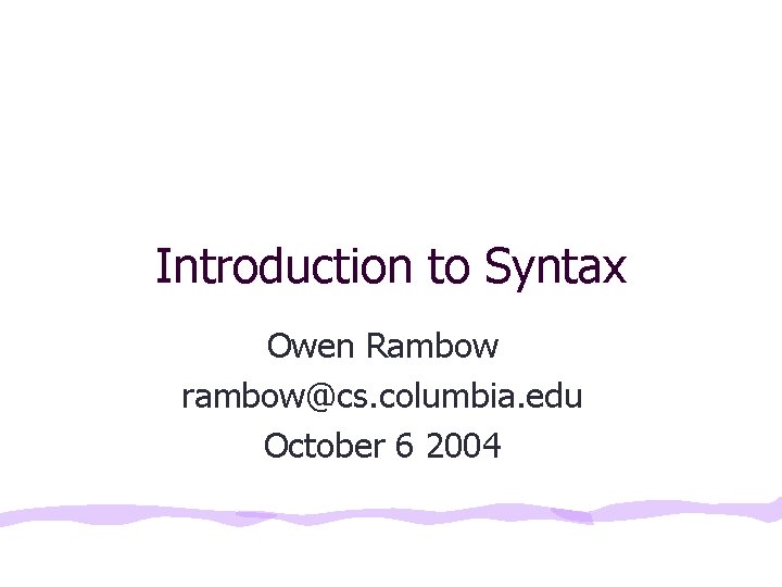 Introduction to Syntax Owen Rambow rambow@cs. columbia. edu October 6 2004 