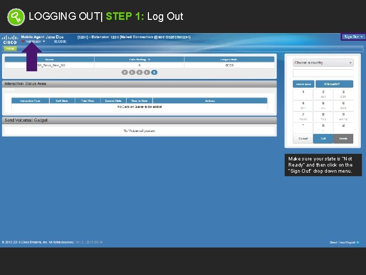 LOGGING OUT| STEP 1: Log Out 15141234567 Make sure your state is “Not Ready”