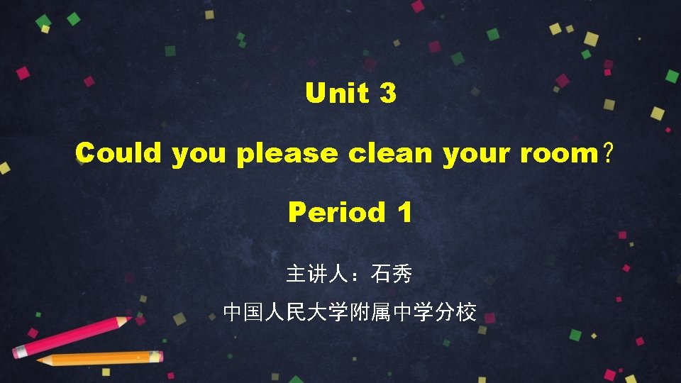 Unit 3 Could you please clean your room？ Period 1 主讲人：石秀 中国人民大学附属中学分校 