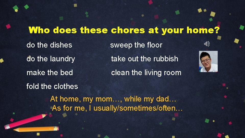 Who does these chores at your home? do the dishes sweep the floor do