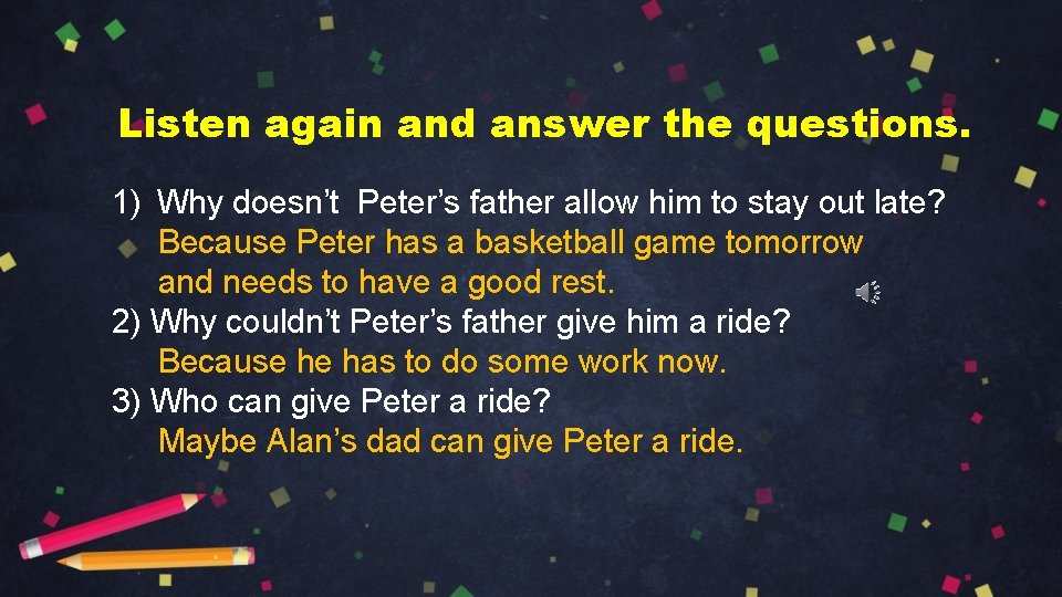 Listen again and answer the questions. 1) Why doesn’t Peter’s father allow him to