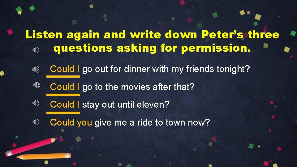 Listen again and write down Peter’s three questions asking for permission. Could I go