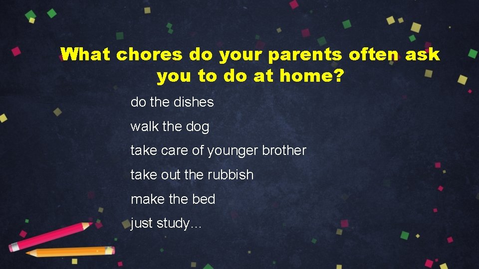 What chores do your parents often ask you to do at home? do the