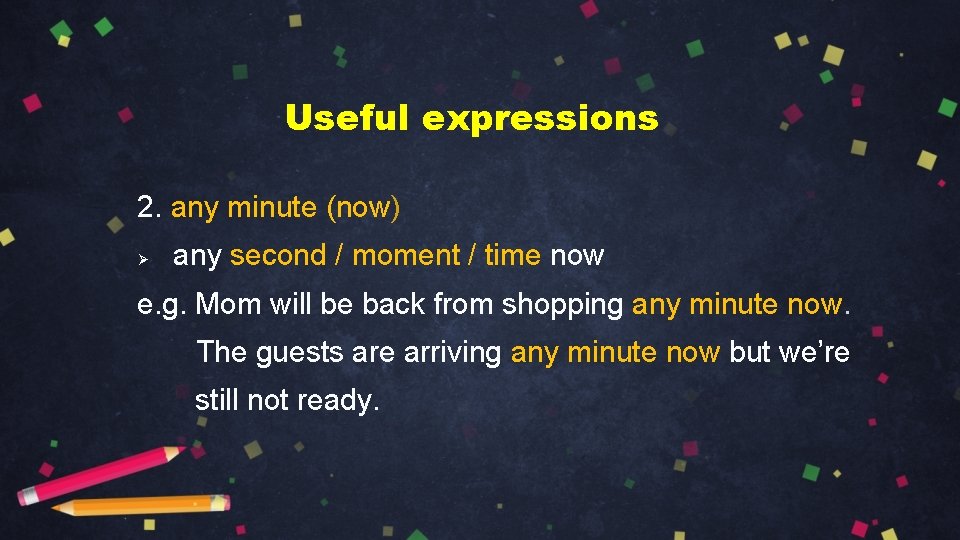 Useful expressions 2. any minute (now) Ø any second / moment / time now