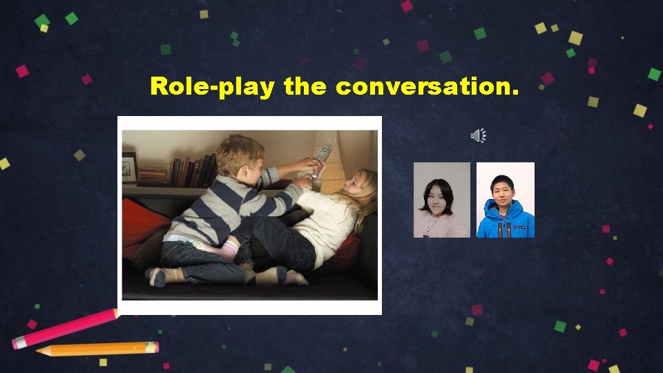 Role-play the conversation. 