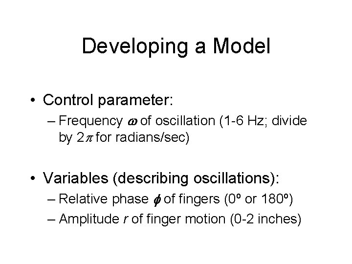 Developing a Model • Control parameter: – Frequency w of oscillation (1 -6 Hz;