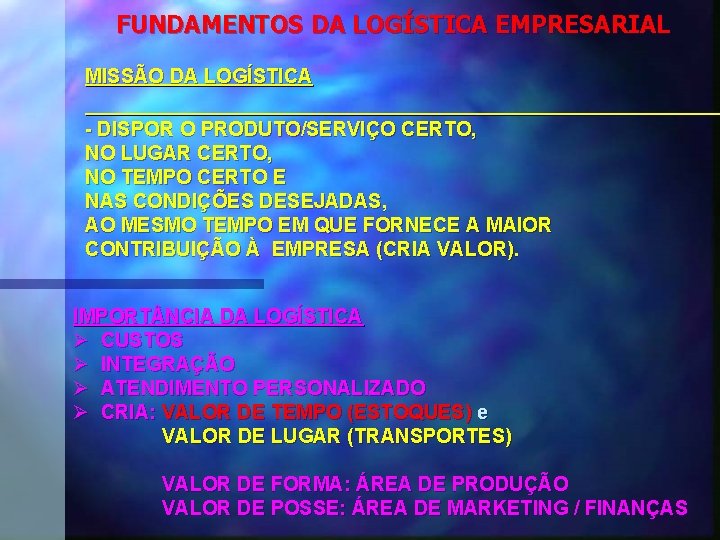 FUNDAMENTOS DA LOGÍSTICA EMPRESARIAL MISSÃO DA LOGÍSTICA - DISPOR O PRODUTO/SERVIÇO CERTO, NO LUGAR