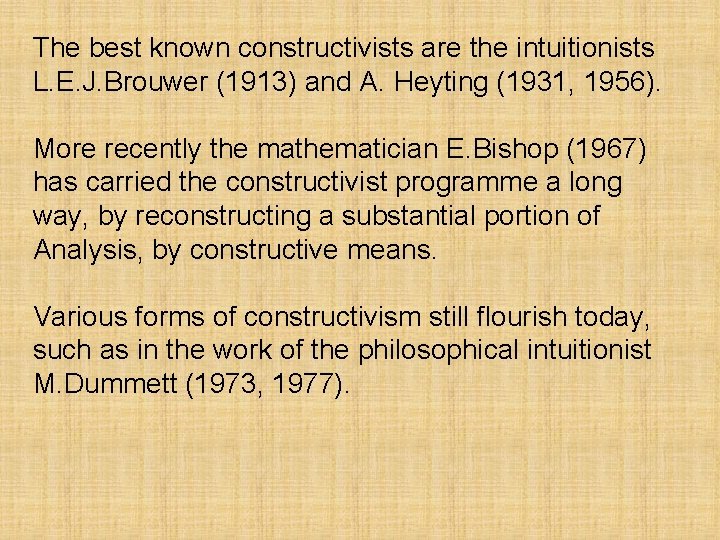 The best known constructivists are the intuitionists L. E. J. Brouwer (1913) and A.